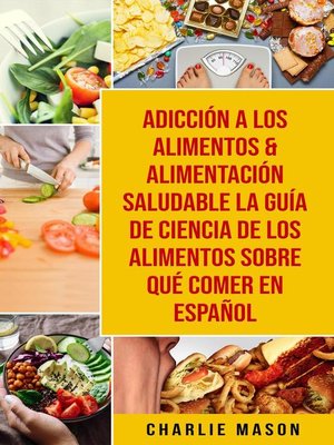 cover image of Adicción a Los Alimentos & Alimentación Saludable La Guía De Ciencia De Los Alimentos Sobre Qué Comer En Español